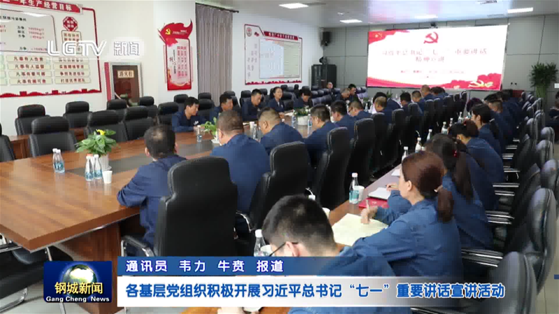 各下层党构造主动展开习近平总布告“七一“主要发言宣讲勾当