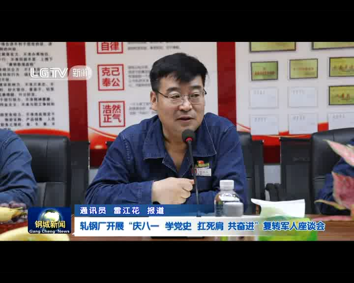 轧钢厂展开“庆八一 学党史 抗死肩 共奋进”复转甲士漫谈会