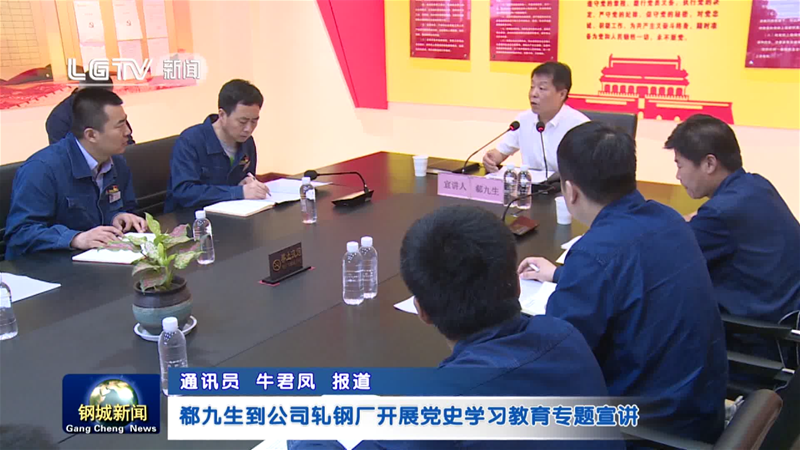 郗九生到公司轧钢厂展开党史进修教导专题宣讲